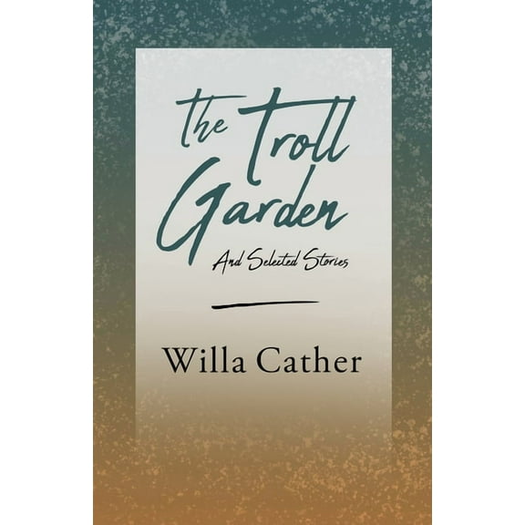 The Troll Garden and Selected Stories;With an Excerpt by H. L. Mencken, (Paperback)