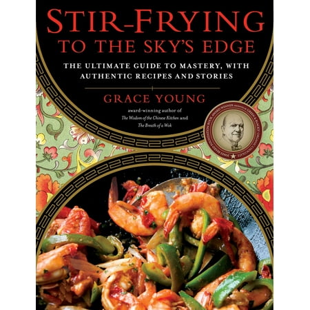 Stir-Frying to the Sky's Edge : The Ultimate Guide to Mastery, with Authentic Recipes and (Best Authentic Chinese Recipes)