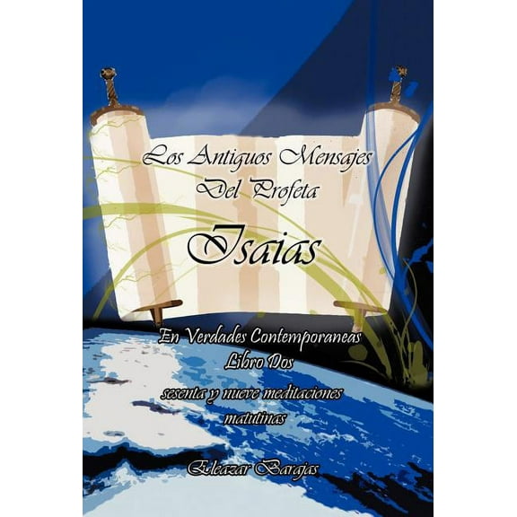 Los Antiguos Mensajes Del Profeta Isa?as en Verdades contempor?neas : Sesenta Y Nueve Meditaciones Matutinas