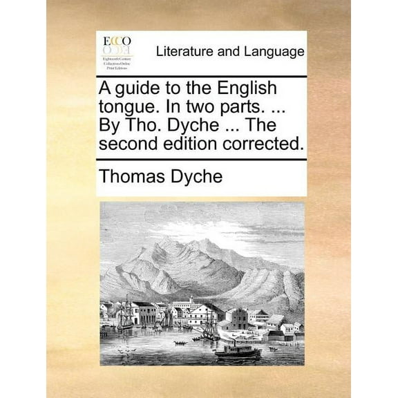 A Guide to the English Tongue. in Two Parts. ... by Tho. Dyche ... the Second Edition Corrected. (Paperback)