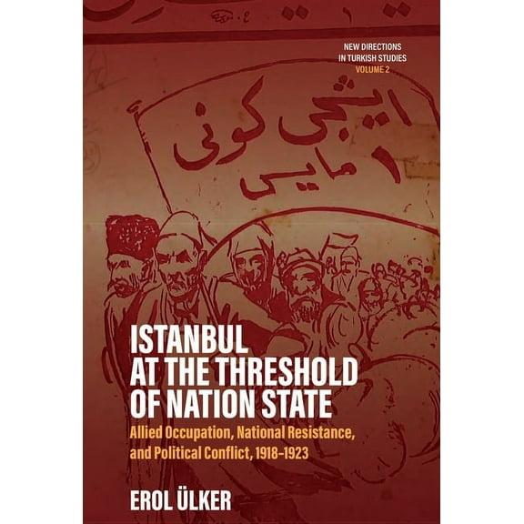 New Directions in Turkish Studies Istanbul at the Threshold of Nation State: Allied Occupation, National Resistance, and Political Conflict, 1918-1923, Book 2, (Hardcover)