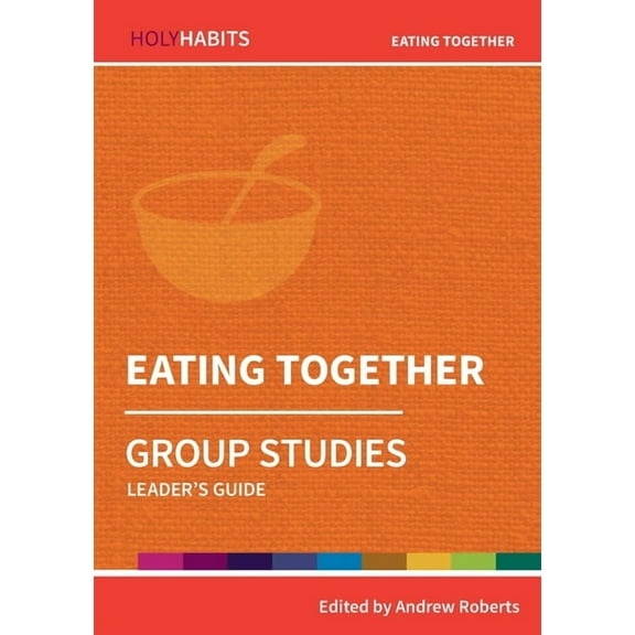 Holy Habits Group Studies Eating Together: Group Studies: Leader's guide, (Paperback)