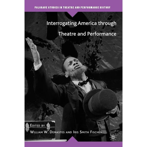 Palgrave Studies in Theatre and Performa Interrogating America Through Theatre and Performance, (Paperback)
