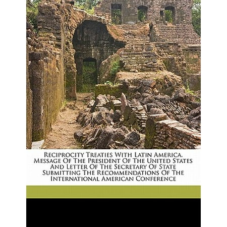 Letter Of Recommendation Reciprocity Treaties with Latin America. Message of the President of the United States and Letter of the Secretary of State Submitting the Recommendations of the International American Conference ()