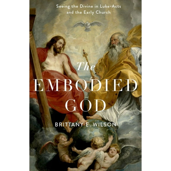 Embodied God: Seeing the Divine in Luke-Acts and the Early Church, (Hardcover)