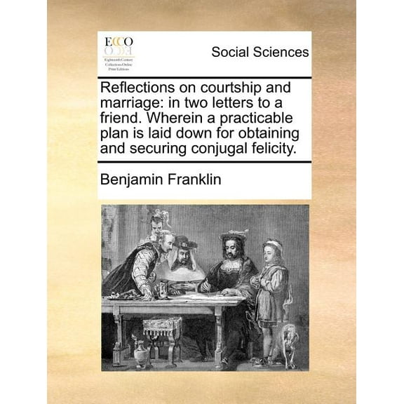 Reflections on Courtship and Marriage: In Two Letters to a Friend. Wherein a Practicable Plan Is Laid Down for Obtaining, (Paperback)