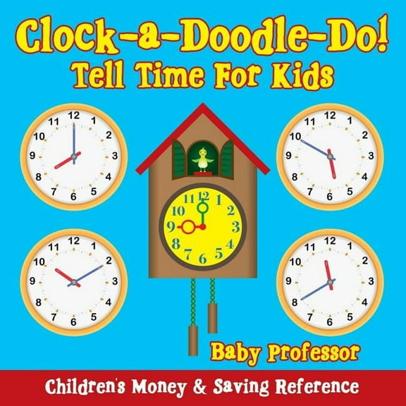 Clock-a-Doodle-Do! - Tell Time For Kids: Children's Money & Saving Reference, (Paperback)