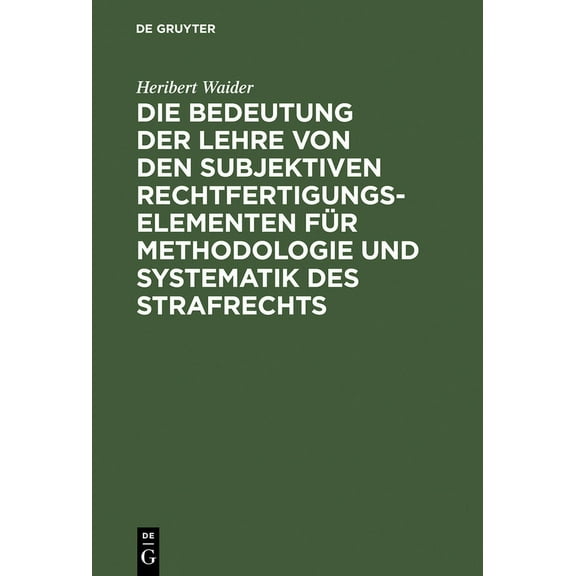Die Bedeutung Der Lehre Von Den Subjektiven Rechtfertigungselementen Für Methodologie Und Systematik Des Strafrechts (Hardcover)
