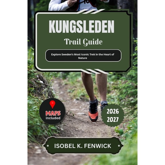 Journeys of Desire and Discovery Kungsleden Trail Guide 2026 - 2027: Explore Sweden's Most Iconic Trek in the Heart of Nature, Book 34, (Paperback)