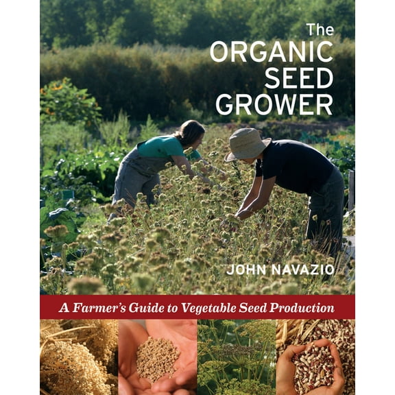 The Organic Seed Grower: A Farmer's Guide to Vegetable Seed Production, (Paperback)