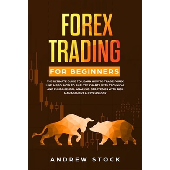 Pre-Owned Forex Trading for Beginners: The Ultimate Guide to Learn How to Trade Forex like a PRO. How to Analyze Charts with Technical and Fundamental Analysis, Strategies with Risk Management & Psychology (Pap