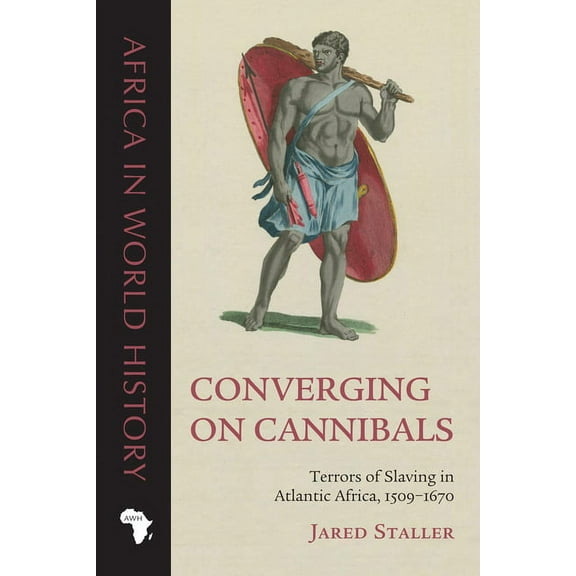 Africa in World History: Converging on Cannibals : Terrors of Slaving in Atlantic Africa, 1509–1670 (Hardcover)