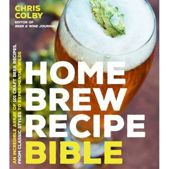 Pre-Owned Home Brew Recipe Bible: An Incredible Array of 101 Craft Beer Recipes, from Classic Styles to Experimental Wilds (Paperback) 1624143148 9781624143144