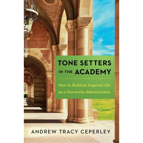 Tone Setters in the Academy: How to Build an Inspired Life as a University Administrator, (Paperback)