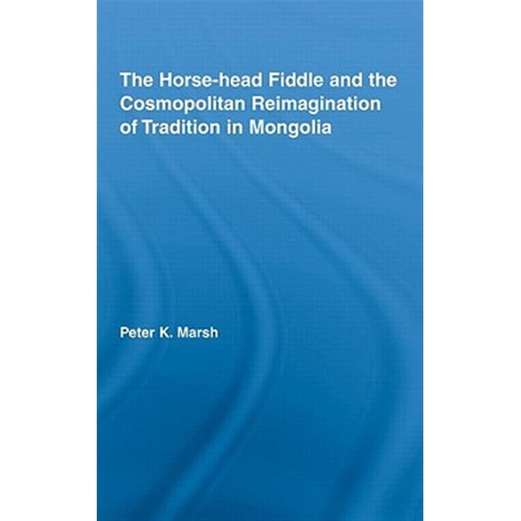 Pre-Owned Current Research in Ethnomusicology: Out The Horse-head Fiddle and the Cosmopolitan Reimagination of Tradition in Mongolia, (Hardcover)