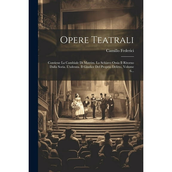Opere Teatrali: Contiene La Cambiale Di Matrim. Lo Schiavo Ossia Il Ritorno Dalla Soria. L'udenza. Il Giudice Del P, (Paperback)