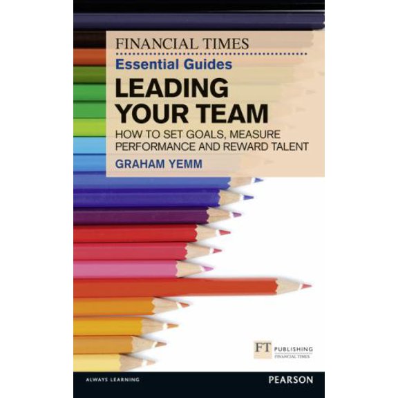 Pre-Owned FT Essential Guide to Leading Your Team: How to Set Goals, Measure Performance and Reward Talent (Financial Times Guides) (Paperback) 0273772422 9780273772422