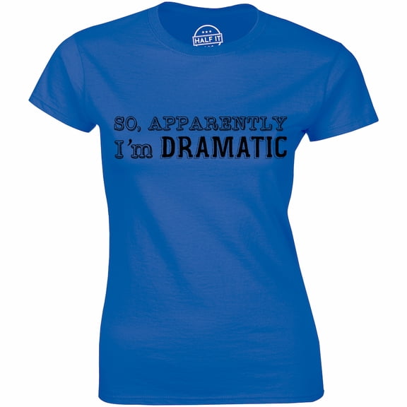 So, apparently i'm dramatic t funny womens sayings birthday Top T-Shirt