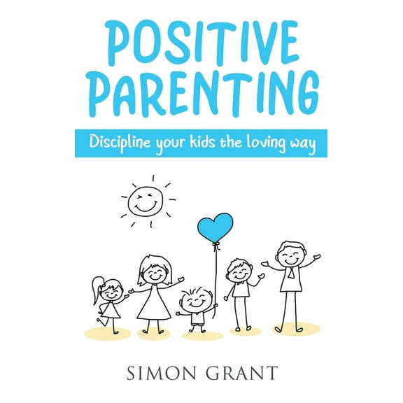 Positive Parenting Positive Parenting: Discipline Your Kids the Loving Way, Book 1, (Hardcover)