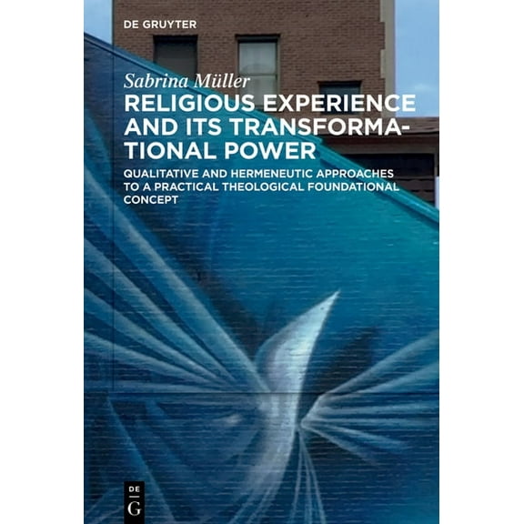 Religious Experience and Its Transformational Power: Qualitative and Hermeneutic Approaches to a Practical Theological F, (Hardcover)