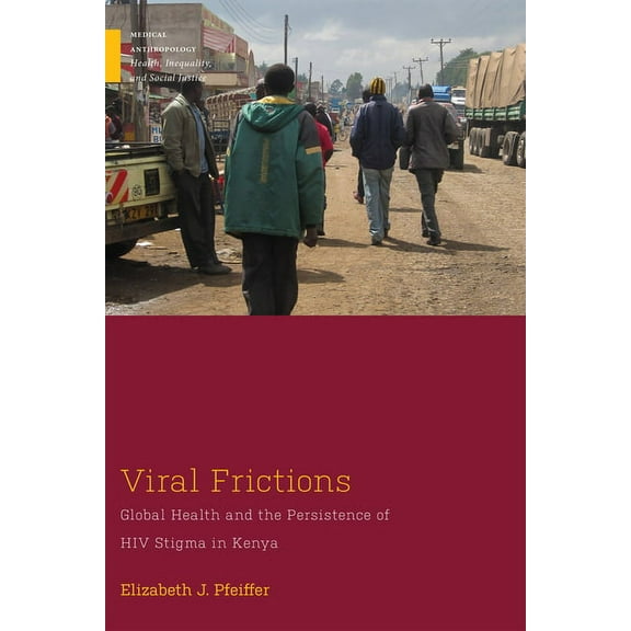 Medical Anthropology Viral Frictions: Global Health and the Persistence of HIV Stigma in Kenya, (Paperback)