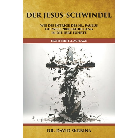 Der Jesus-Schwindel: Wie die Intrige des Hl. Paulus die Welt 2000 Jahre lang in die Irre fÃ¼hrte, (Paperback)