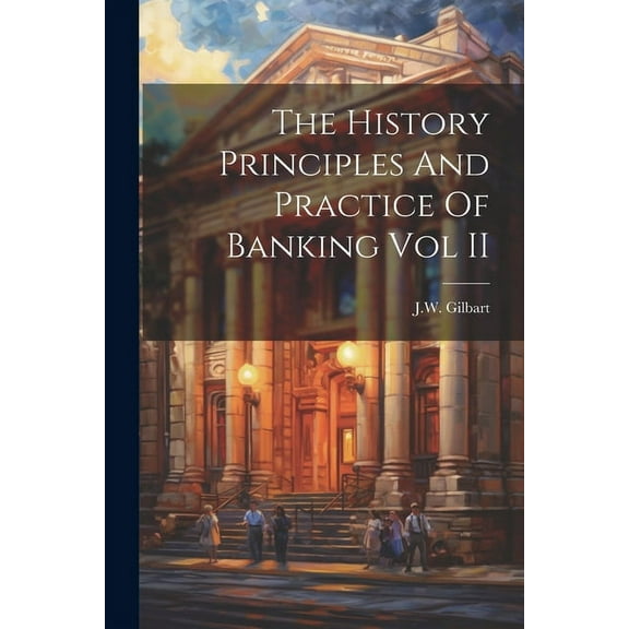 The History Principles And Practice Of Banking Vol II (Paperback)