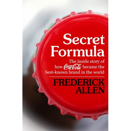 Secret Formula: The Inside Story of How Coca-Cola Became the Best-Known Brand in the World (Best Brandy In The World)