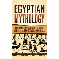Egyptian Mythology: Captivating Stories of the Gods, Goddesses, Monsters and Mortals, (Hardcover)