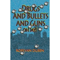 Drugs and Bullets and Guns. Oh My! (Paperback)
