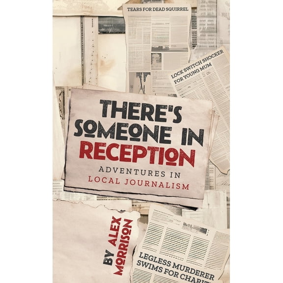 There's Someone in Reception: Adventures in Local Journalism, (Hardcover)
