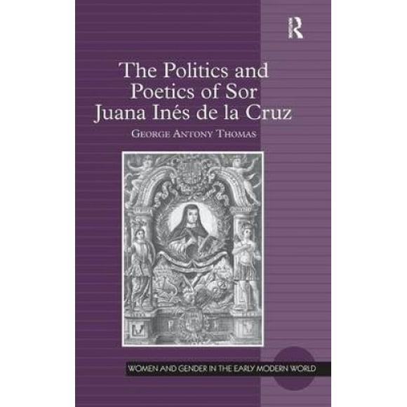 La Politique et la Poétique de Sor Juana Ines de la Cruz (les Femmes et le Genre au Début du Monde Moderne)
