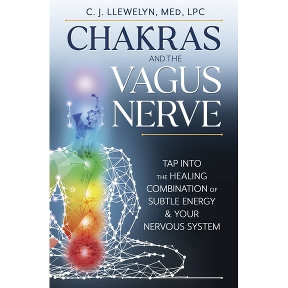 Chakras and the Vagus Nerve Chakras and the Vagus Nerve: Tap Into the Healing Combination of Subtle Energy & Your Nervous System, (Paperback)