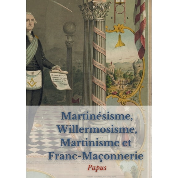 Martinésisme, Willermosisme, Martinisme et Franc-Maçonnerie: la quatre piliers de l'ésotérisme: édition intégrale annoté, (Paperback)