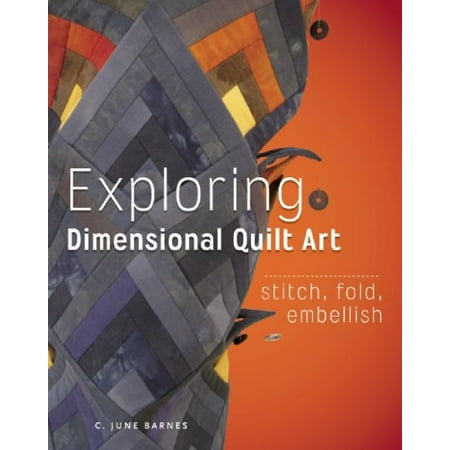 Quilting Arts Stitch Magazine - Exploring Dimensional Quilt Art: Stitch, Fold, Embellish, Barnes, C. June