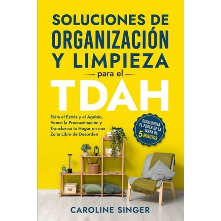 Soluciones de OrganizaciÃ³n y Limpieza para el TDAH: Desbloquea el poder de la tarea de 5 minutos para evitar el estrÃ©s y, (Paperback)