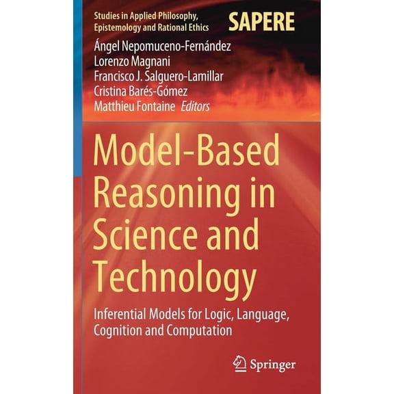 Studies in Applied Philosophy, Epistemol Model-Based Reasoning in Science and Technology: Inferential Models for Logic, Language, Cognition and Computation, Book 49, (Hardcover)