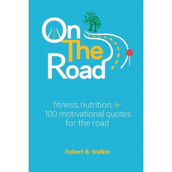 On the Road: Fitness, Nutrition, 100 Motivational Quotes for the Road