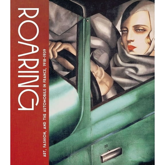 Roaring: Art, Fashion, and the Automobile in France, 1918-1939, (Hardcover)