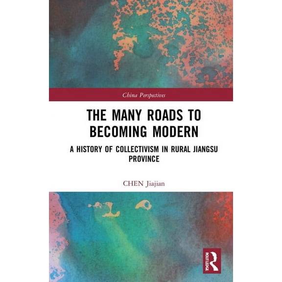 China Perspectives The Many Roads to Becoming Modern: A History of Collectivism in Rural Jiangsu Province, (Hardcover)