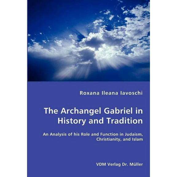 The Archangel Gabriel in History and Tradition - An Analysis of his Role and Function in Judaism, Christianity, and Isla, (Paperback)