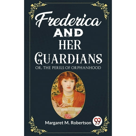 Frederica and her Guardians Or, The Perils of Orphanhood, (Paperback)