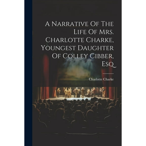 A Narrative Of The Life Of Mrs. Charlotte Charke, Youngest Daughter Of Colley Cibber, Esq (Paperback)
