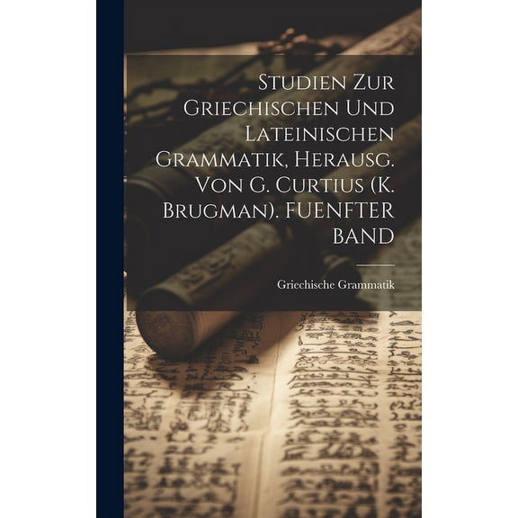 Studien Zur Griechischen Und Lateinischen Grammatik, Herausg. Von G. Curtius (K. Brugman). FUENFTER BAND (Hardcover)