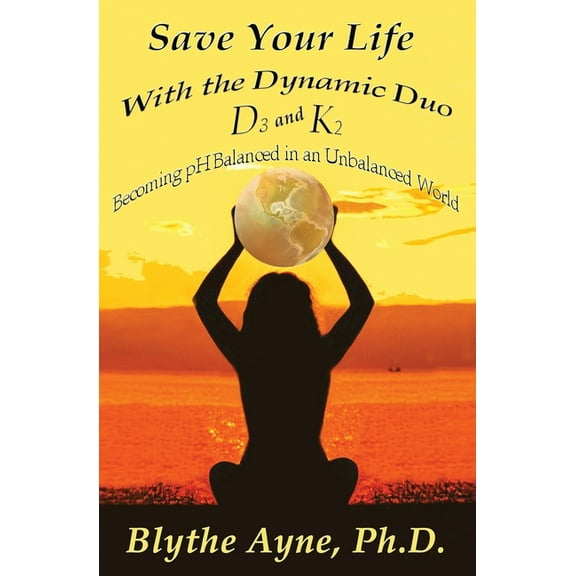 How to Save Your Life Save Your Life with the Dynamic Duo D3 and K2: How to Be pH Balanced in an Unbalanced World, Book 5, (Paperback)