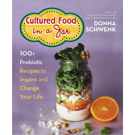 Cultured Food in a Jar : 100+ Probiotic Recipes to Inspire and Change Your