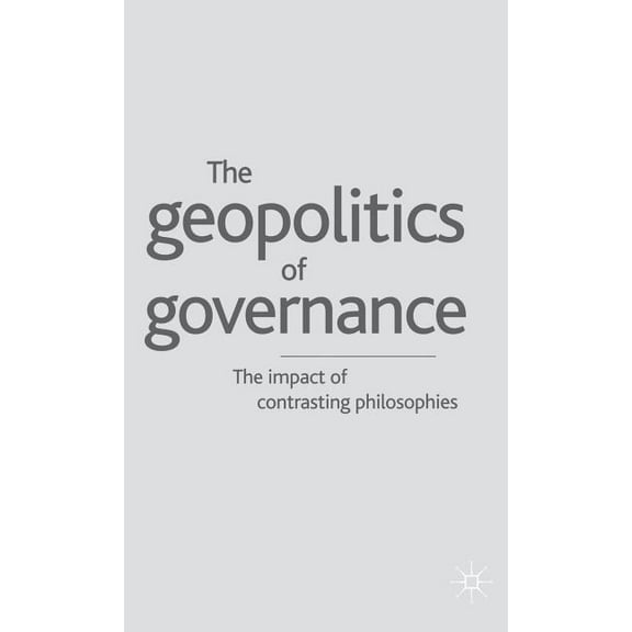 Geopolitics of Governance: The Impact of Contrasting Philosophies, (Hardcover)