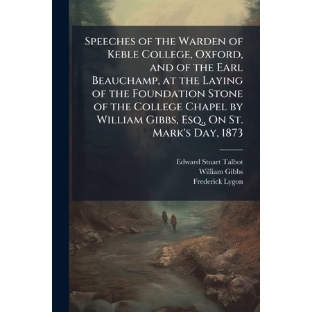 Speeches of the Warden of Keble College Oxford and of the Earl Beauchamp at the Laying of the Foundation Stone of the (Paperback)