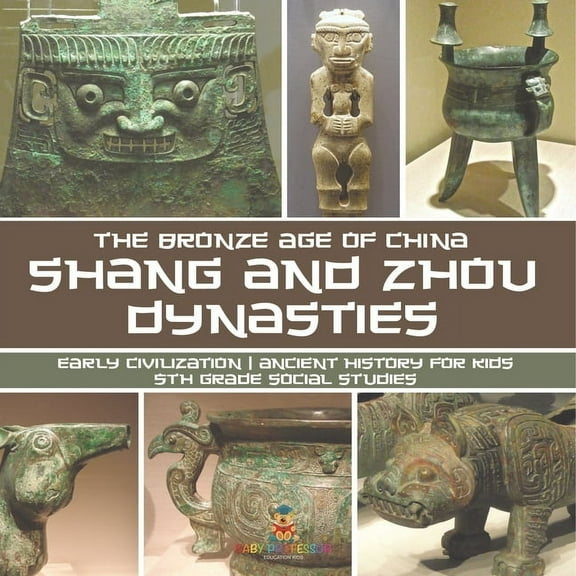 Shang and Zhou Dynasties: The Bronze Age of China - Early Civilization Ancient History for Kids 5th Grade Social Studies, (Paperback)