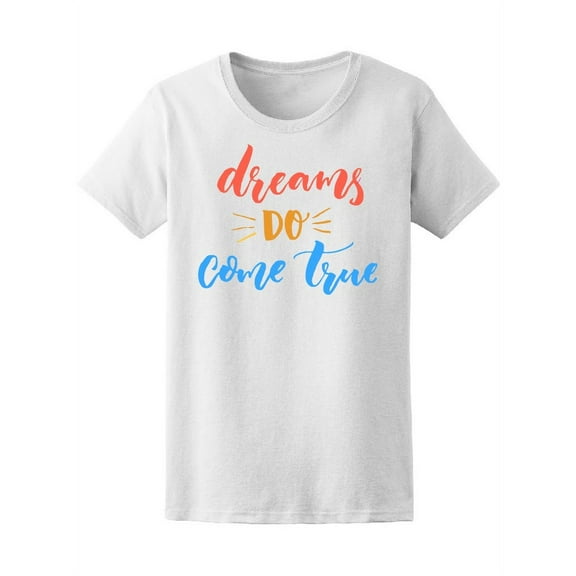 Dreams Do Come True Quote T-Shirt Women -Image by Shutterstock, Female Medium